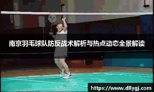 南京羽毛球队防反战术解析与热点动态全景解读